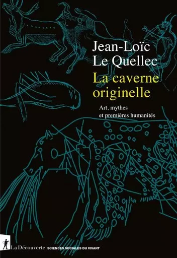 La caverne originelle - Art, mythes et premières humanités - Jean-Loïc Le Quellec - La Découverte