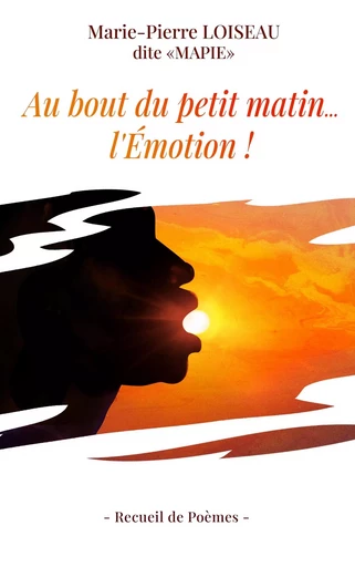 Au bout du petit matin... l'Emotion ! - Marie-Pierre dite Mapie Loiseau - BOOKS ON DEMAND