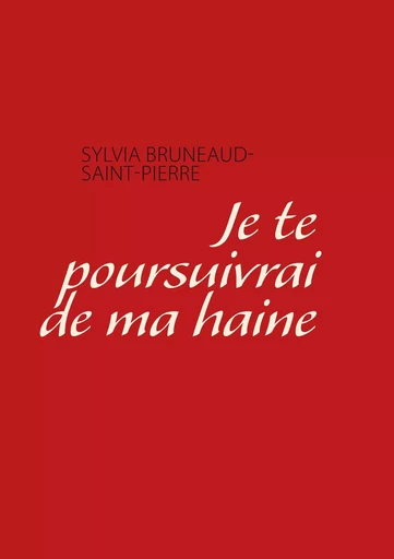 je te poursuivrai de ma haine - Sylvia Bruneaud Saint Pierre - BOOKS ON DEMAND