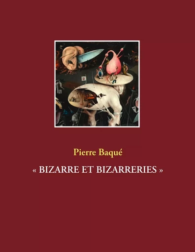 « BIZARRE ET BIZARRERIES » - Pierre Baqué - BOOKS ON DEMAND