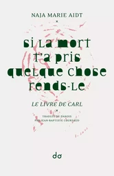 Si la mort t'a pris quelque chose rends-le. Le livre de Carl