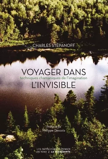 Voyager dans l'invisible - Techniques chamaniques de l'imagination - Charles Stépanoff - La Découverte