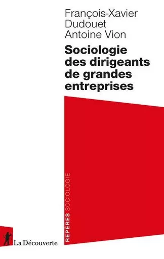 Sociologie des dirigeants de grandes entreprises - François-Xavier Dudouet, Antoine Vion - La Découverte