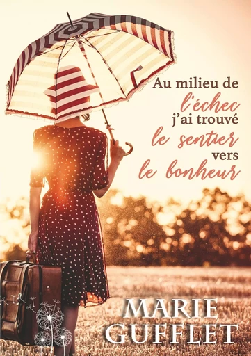 Au milieu de l'échec, j'ai trouvé le sentier vers le bonheur - Marie Gufflet - BOOKS ON DEMAND