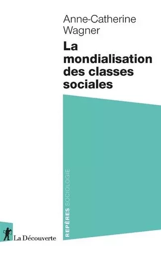 La mondialisation des classes sociales - Anne-Catherine Wagner - La Découverte