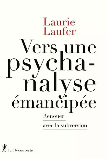 Vers une psychanalyse émancipée - Renouer avec la subversion - Laurie LAUFER - La Découverte