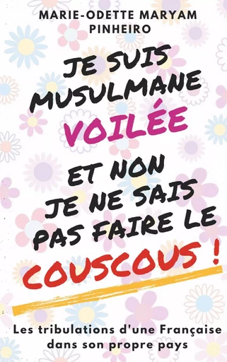 Je suis musulmane voilée et non je ne sais pas faire le couscous ! - Marie-Odette Maryam Pinheiro - BOOKS ON DEMAND