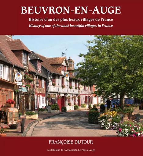 Beuvron-en-Auge. Histoire d'un des plus beaux villages de France - Françoise Dutour - PAYS AUGE