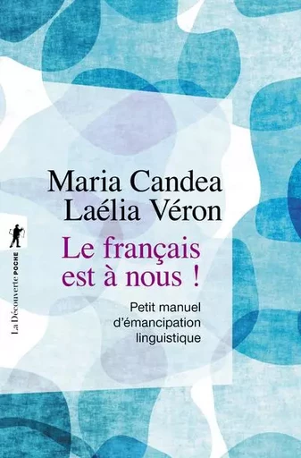 Le français est à nous ! - Petit manuel d'émancipation linguistique - Petit manuel d'émancipation linguistique - Maria Candea, Laélia Véron - La Découverte