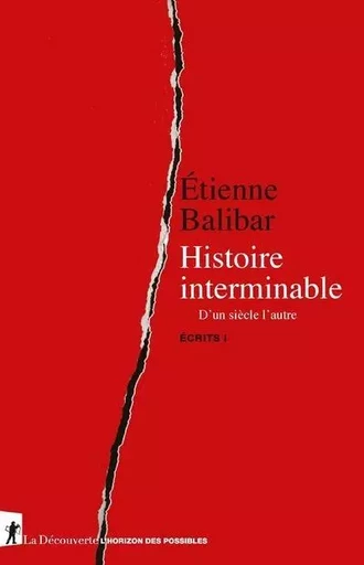 Histoire interminable - D'un siècle à l'autre - Ecrits I - Étienne Balibar - La Découverte