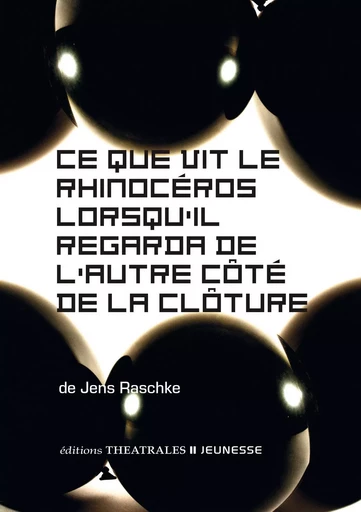 Ce que vit le rhinoceros lorsqu'il regarda de l'autre côté de la clôture - Jens Raschke - THEATRALES