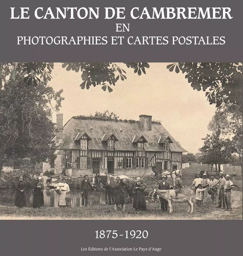 Le canton de Cambremer en photographies et cartes postales (1875-1920) - Françoise Dutour, Maud Thielens - PAYS AUGE