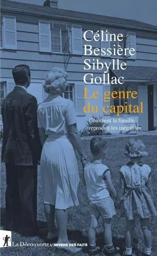 Le genre du capital - Comment la famille reproduit les inégalités - Sibylle Gollac, Céline Bessière - La Découverte