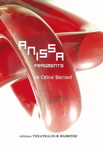 Anissa fragments -  BERNARD CELINE - THEATRALES