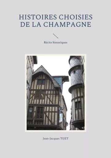 Histoires choisies de la Champagne - Jean-Jacques Tijet - BOOKS ON DEMAND