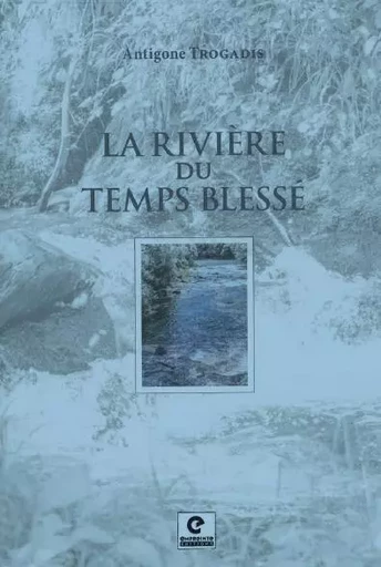 La rivière du temps blessé - Antigone Trogadis - EMPREINTE