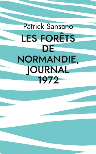 Les Forêts de Normandie, Journal 1972 - Patrick Sansano - BOOKS ON DEMAND