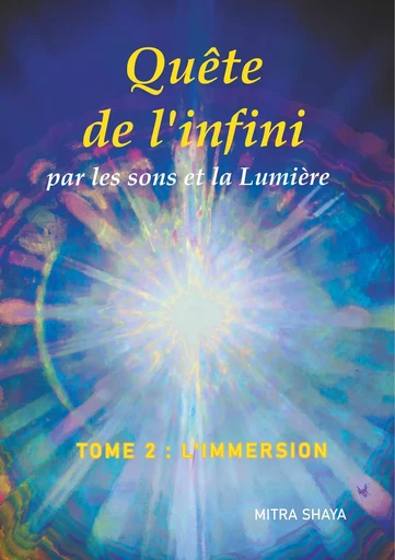 Quête de l'infini par les sons et la Lumière, Tome 2, L'Immersion - Mitra Shaya - BOOKS ON DEMAND