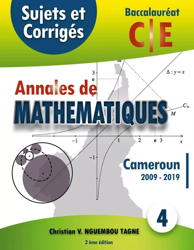 Annales de Mathématiques, Baccalauréat C et E, Cameroun, 2009 - 2019 - Christian Valéry Nguembou Tagne - BOOKS ON DEMAND