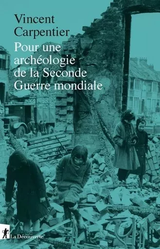 Pour une archéologie de la Seconde Guerre mondiale - Vincent Carpentier - La Découverte