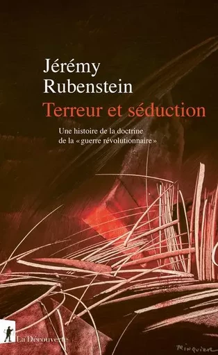 Terreur et séduction. Une histoire de la doctrine de la "guerre révolutionnaire" - Jérémy Rubenstein - La Découverte