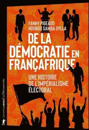 De la démocratie en Françafrique - Une histoire de l'impérialisme électoral - Fanny Pigeaud, Ndongo Samba Sylla - La Découverte