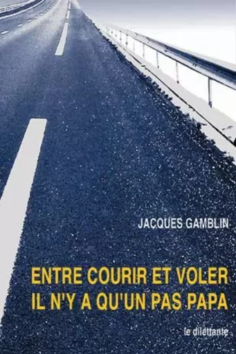 Entre courir et voler il n'y a qu'un pas papa -  GAMBLIN JACQUES - LE DILETTANTE