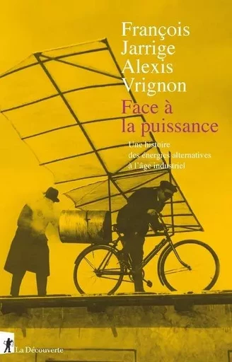 Face à la puissance - Une histoire des énergies alternatives à l'âge industriel - François Jarrige, Alexis Vrignon,  Collectif - La Découverte