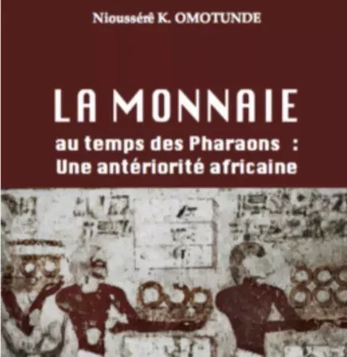 La monnaie au temps des Pharaons : Une antériorité africaine - Nioussérê Kalala OMOTUNDE - ANYJART