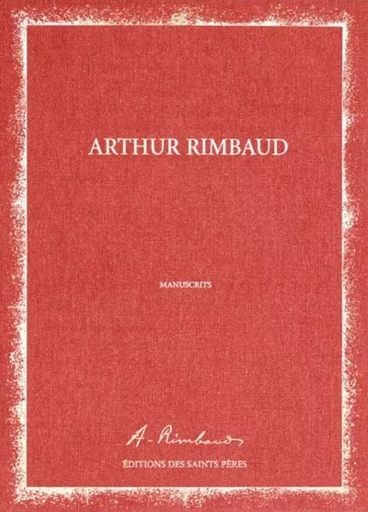 Les Manuscrits d'Arthur Rimbaud - Arthur Rimbaud, André Guyaux - SAINTS PERES