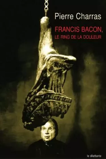 Francis Bacon, le ring de la douleur -  CHARRAS PIERRE - LE DILETTANTE