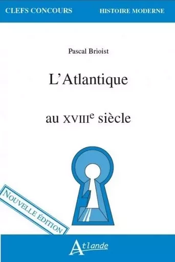 L'atlantique au XVIIIe siècle -  Brioist Pascal - ATLANDE