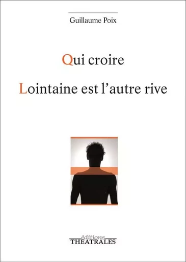 Qui croire, Lointaine est l'autre rive - Guillaume Poix - THEATRALES