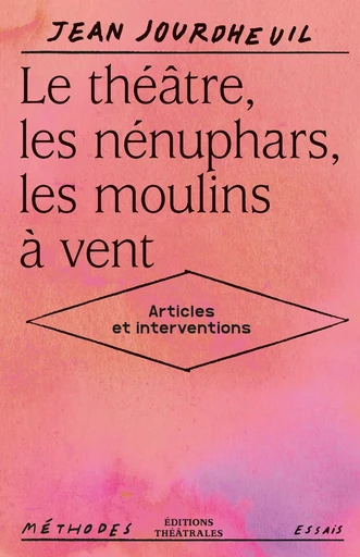 Le théâtre, les nénuphars, les moulins à vent - Jean Jourdheuil - THEATRALES