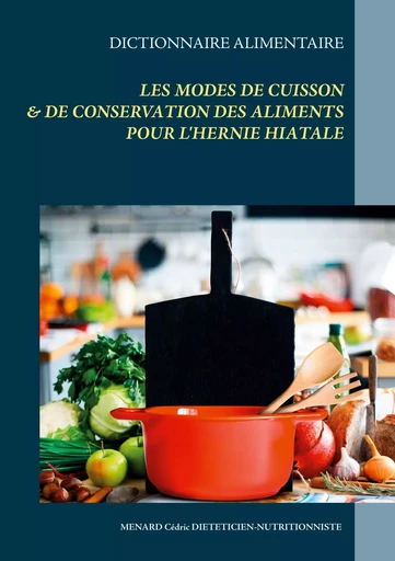 Dictionnaire alimentaire des modes de cuisson et de conservation des aliments pour le traitement diététique de l'hernie hiatale - Cédric Menard - BOOKS ON DEMAND