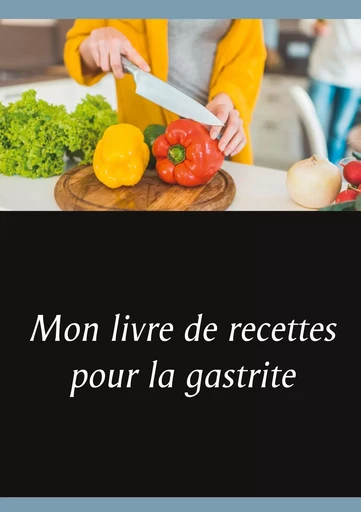 Mon livre de recettes pour la gastrite - Cédric Menard - BOOKS ON DEMAND