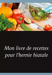 Mon livre de recettes pour l'hernie hiatale