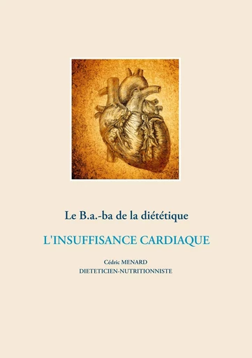 Le B.a.-ba de la diététique de l'insuffisance cardiaque - Cédric Menard - BOOKS ON DEMAND