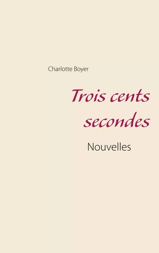 Trois cents secondes - Charlotte Boyer - BOOKS ON DEMAND