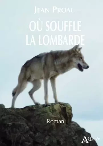 Où souffle la lombarde -  Proal Jean - ATLANDE