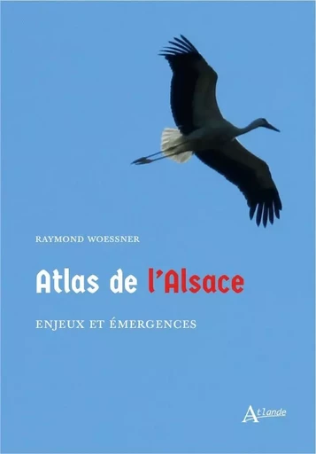 Atlas de l'Alsace - Enjeux et émergences -  Woessner Raymond - ATLANDE