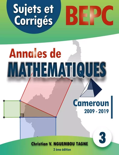 Annales de Mathématiques, B.E.P.C., Cameroun, 2009 - 2019 - Christian Valéry Nguembou Tagne - BOOKS ON DEMAND