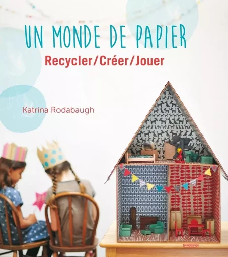 Un monde de papier. Recycler / créer / jouer - Katrina RODABAUGH - PYRAMYD