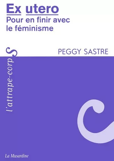 Ex utero - Pour en finir avec le féminisme - Peggy Sastre - Groupe CB