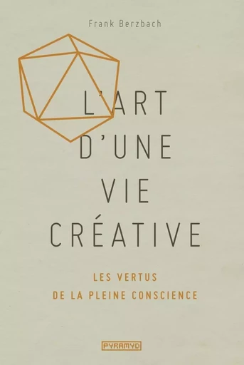 L'art d'une vie créative : les vertus de la pleine conscienc - Frank BERZBACH - PYRAMYD