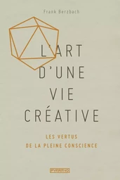 L'art d'une vie créative : les vertus de la pleine conscienc