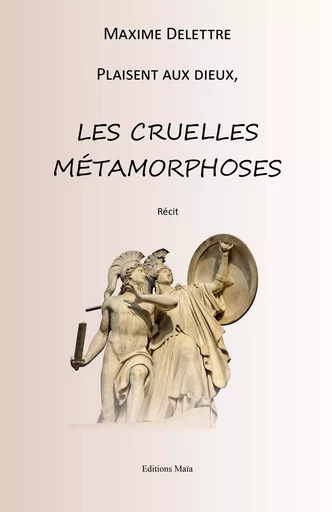 Les cruelles métamorphoses - Maxime Delettre - MAIA