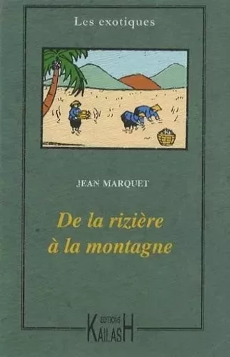 De la rizière à la montagne - moeurs annamites - Jean-François MARQUET - KAILASH