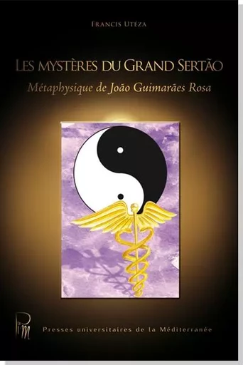 Les mystères du Grand Sertao : Métaphysique de Joao Guimaraes Rosa - Francis Utéza - UNIV P VALERY