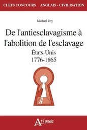 De l'antiesclavagisme à l'abolition de l'esclavage - Etats-Unis 1776-1865